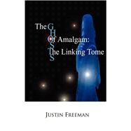 The Ghosts of Amalgam: The Linking Tome by Freeman, Justin Arthur, 9781432713768