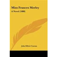 Miss Frances Merley : A Novel (1888) by Curran, John Elliott, 9781437143768