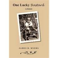 One Lucky Bastard : A Memoir by Myers, James, 9781453503768