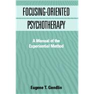 Focusing-Oriented Psychotherapy A Manual of the Experiential Method by Gendlin, Eugene T., 9781572303768