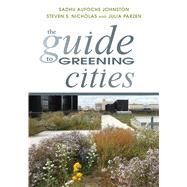 The Guide to Greening Cities by Johnston, Sadhu Aufochs; Nicholas, Steven S.; Parzen, Julia, 9781610913768