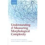 Understanding and Measuring Morphological Complexity by Baerman, Matthew; Brown, Dunstan; Corbett, Greville G., 9780198723769
