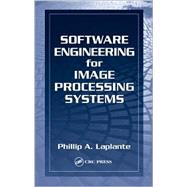 Software Engineering for Image Processing Systems by Laplante; Phillip A., 9780849313769