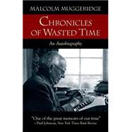 Chronicles of Wasted Time by Muggeridge, Malcolm, 9781573833769