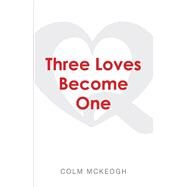 Three Loves Become One a Quaker exploration of the Greatest Commandment by McKeogh, Colm, 9781667813769