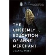 The Unseemly Education of Anne Merchant by Wiebe, Joanna, 9781940363769
