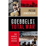 Goebbels and 'Total War' The Sports Palace Speech of 1943 by Longerich, Peter; Sharpe, Lesley; Noakes, Jeremy, 9780198923770