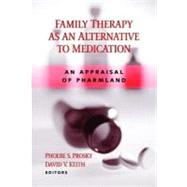Family Therapy As an Alternative to Medication: An Appraisal of Pharmland by Keith, David V.; Prosky, Phoebe S., 9780203483770