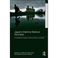 Japan's Wartime Medical Atrocities: Comparative Inquiries in Science, History, and Ethics by Nie; Jing-Bao, 9780415583770