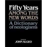 Fifty Years among the New Words: A Dictionary of Neologisms 1941–1991 by Edited by John Algeo, 9780521413770