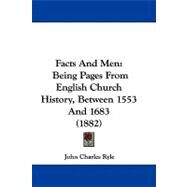 Facts and Men : Being Pages from English Church History, Between 1553 And 1683 (1882) by Ryle, John Charles, 9781104073770