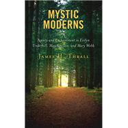Mystic Moderns Agency and Enchantment in Evelyn Underhill, May Sinclair, and Mary Webb by Thrall, James H., 9781498583770