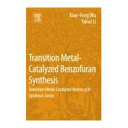 Transition Metal-catalyzed Benzofuran Synthesis by Wu, Xiao-feng; Li, Yahui, 9780128093771
