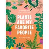 Plants Are My Favorite People A Relationship Guide for Plants and Their Parents by Resta, Alessia, 9780593233771