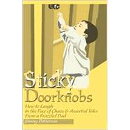 Sticky Doorknobs : How to Laugh in the Face of Chaos and Assorted Tales from a Frazzled Dad by Patterson, Jimmy, 9780595143771