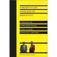 Is Belief in God Good, Bad or Irrelevant? by Jones, Preston, 9780830833771