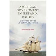 American Government in Ireland, 1790-1913 A history of the US consular service by Whelan, Bernadette, 9781784993771