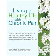 Living a Healthy Life With Chronic Pain by LeFort, Sandra M.; Webster, Lisa; Lorig, DrPH, Kate; Holman, Halsted; Sobel, MD, MPH, David; Laurent, Diana; Gonzlez, Virginia; Minor, Marian, 9781936693771