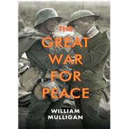 The Great War for Peace by Mulligan, William, 9780300173772