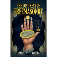 The Lost Keys of Freemasonry by Hall, Manly P., 9780486473772
