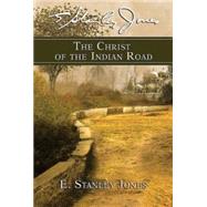 The Christ of the Indian Road by Jones, E. Stanley, 9780687063772