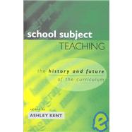 School Subject Teaching: The History and Future of the Curriculum by Kent; Ashley, 9780749433772