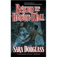 Beyond the Hanging Wall by Douglass, Sara, 9780765343772