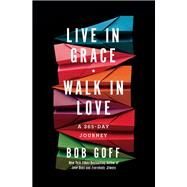 Live in Grace, Walk in Love by Goff, Bob, 9781400203772