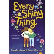 Every Shiny Thing by Jensen, Cordelia; Morrison, Laurie, 9781419733772