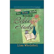 The Busy Mom's Guide to Bible Study by Whelchel, Lisa, 9781451623772