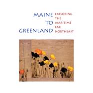 Maine to Greenland Exploring the Maritime Far Northeast by Richard, Wilfred E.; Richard, Wilfred E.; Fitzhugh, William, 9781588343772