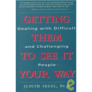Getting Them to See It Your Way by Segal, Judith, Ph.D., 9780737303773