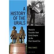 A History of the Urals Russia's Crucible from Early Empire to the Post-Soviet Era by Dukes, Paul, 9781472573773