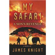 My Safari A Son's Revenge by Knight, James, 9781667843773