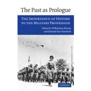 The Past as Prologue: The Importance of History to the Military Profession by Edited by Williamson Murray , Richard Hart Sinnreich, 9780521853774