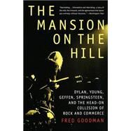 The Mansion on the Hill Dylan, Young, Geffen, Springsteen, and the Head-on Collision of Rock and Commerce by GOODMAN, FRED, 9780679743774