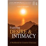 Exploring Desire and Intimacy: A Workbook for Creative Clinicians by Ogden; Gina, 9781138933774