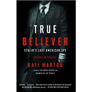 True Believer Stalin's Last American Spy by Marton, Kati, 9781476763774