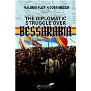 The Diplomatic Struggle over Bessarabia by Dobrinescu, Valeriu Florin, 9781592113774