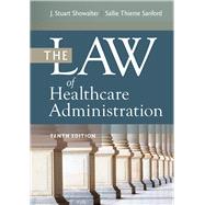 The Law of Healthcare Administration, Tenth Edition by Sanford, Sallie Thieme; Showalter, J. Stuart, 9781640553774