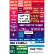 How to Watch TV News by Postman, Neil (Author); Powers, Steve (Author), 9780143113775