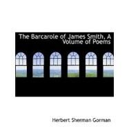 The Barcarole of James Smith, a Volume of Poems by Gorman, Herbert Sherman, 9781115223775