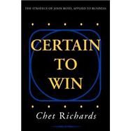 Certain to Win : The Strategy of John Boyd, Applied to Business by RICHARDS CHET, 9781413453775