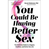 You Could Be Having Better Sex The Definitive Guide to a Happier, Healthier, and Hotter Sex Life by McNichols, Nicole, 9781668053775