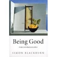 Being Good A Short Introduction to Ethics by Blackburn, Simon, 9780192853776