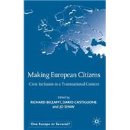Making European Citizens Civic Inclusion in a Transnational Context by Bellamy, Richard; Castiglione, Dario; Shaw, Josephine, 9780333973776