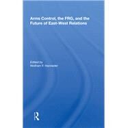 Arms Control, the Frg, and the Future of East-west Relations by Hanrieder, Wolfram F., 9780367013776