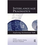 Interlanguage Pragmatics: Exploring Institutional Talk by Bardovi-Harlig, Kathleen; Hartford, Beverly S., 9781410613776