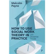 How to Use Social Work Theory in Practice by Payne, Malcolm, 9781447343776