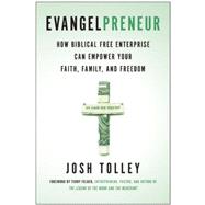Evangelpreneur How Biblical Free Enterprise Can Empower Your Faith, Family, and Freedom by Tolley, Josh; Felber, Terry, 9781940363776
